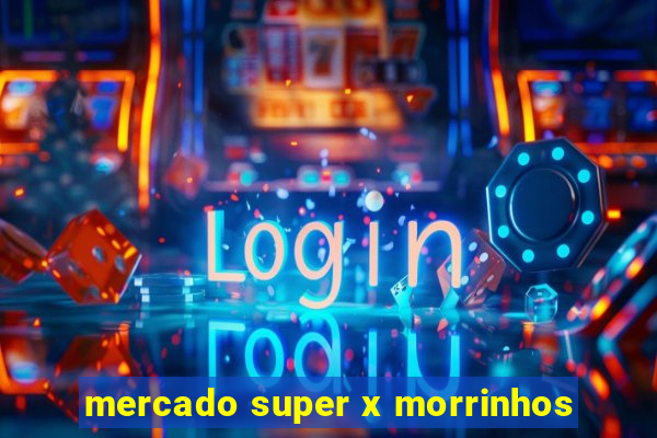 mercado super x morrinhos